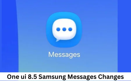 One Ui 8.5 Samsung मैसेज में दिखेंगे कई चेंज मिलेगा पहले से बेहतर इंटरफेस