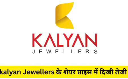 कल्याण ज्वेलर्स के शेयर प्राइस में दिखी बढ़त जानें वित्तीय आंकड़े और रिजल्ट्स